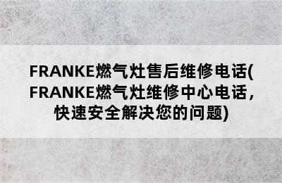 FRANKE燃气灶售后维修电话(FRANKE燃气灶维修中心电话，快速安全解决您的问题)