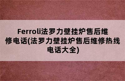 Ferroli法罗力壁挂炉售后维修电话(法罗力壁挂炉售后维修热线电话大全)