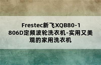 Frestec新飞XQB80-1806D定频波轮洗衣机-实用又美观的家用洗衣机