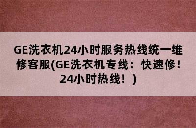 GE洗衣机24小时服务热线统一维修客服(GE洗衣机专线：快速修！24小时热线！)