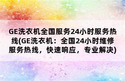 GE洗衣机全国服务24小时服务热线(GE洗衣机：全国24小时维修服务热线，快速响应，专业解决)