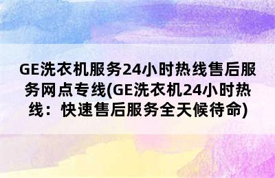 GE洗衣机服务24小时热线售后服务网点专线(GE洗衣机24小时热线：快速售后服务全天候待命)