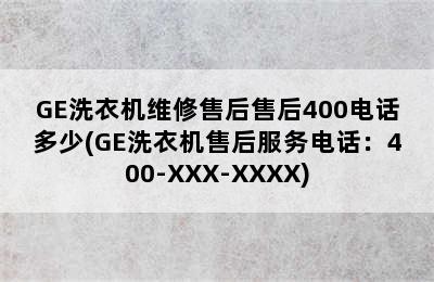 GE洗衣机维修售后售后400电话多少(GE洗衣机售后服务电话：400-XXX-XXXX)