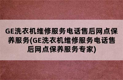 GE洗衣机维修服务电话售后网点保养服务(GE洗衣机维修服务电话售后网点保养服务专家)