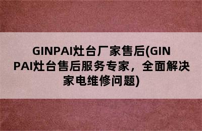 GINPAI灶台厂家售后(GINPAI灶台售后服务专家，全面解决家电维修问题)