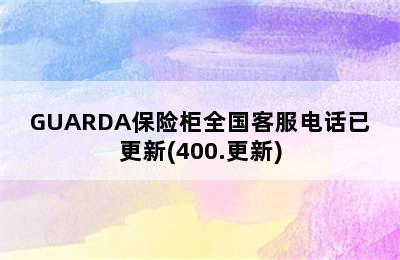 GUARDA保险柜全国客服电话已更新(400.更新)