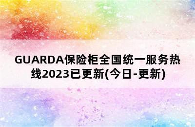 GUARDA保险柜全国统一服务热线2023已更新(今日-更新)