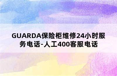 GUARDA保险柜维修24小时服务电话-人工400客服电话