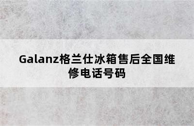 Galanz格兰仕冰箱售后全国维修电话号码