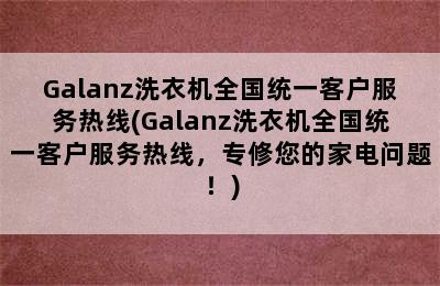 Galanz洗衣机全国统一客户服务热线(Galanz洗衣机全国统一客户服务热线，专修您的家电问题！)