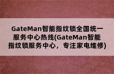 GateMan智能指纹锁全国统一服务中心热线(GateMan智能指纹锁服务中心，专注家电维修)