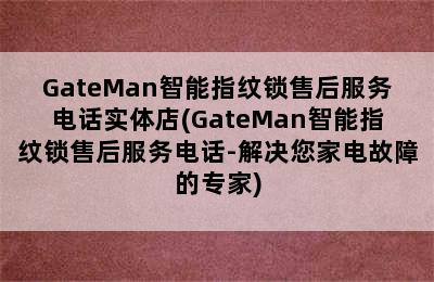 GateMan智能指纹锁售后服务电话实体店(GateMan智能指纹锁售后服务电话-解决您家电故障的专家)