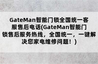 GateMan智能门锁全国统一客服售后电话(GateMan智能门锁售后服务热线，全国统一，一键解决您家电维修问题！)