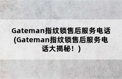 Gateman指纹锁售后服务电话(Gateman指纹锁售后服务电话大揭秘！)