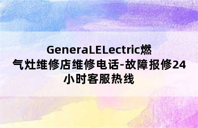 GeneraLELectric燃气灶维修店维修电话-故障报修24小时客服热线