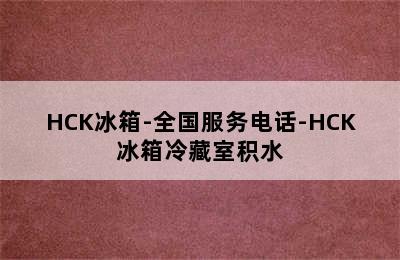 HCK冰箱-全国服务电话-HCK冰箱冷藏室积水