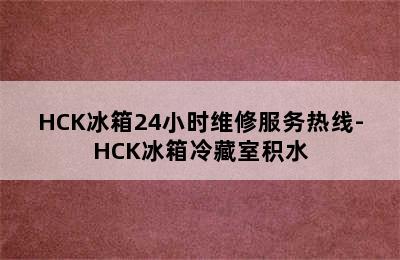 HCK冰箱24小时维修服务热线-HCK冰箱冷藏室积水