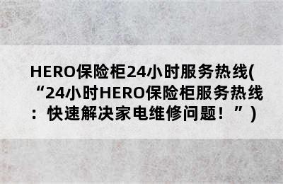 HERO保险柜24小时服务热线(“24小时HERO保险柜服务热线：快速解决家电维修问题！”)