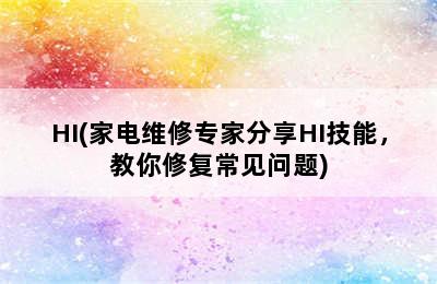 HI(家电维修专家分享HI技能，教你修复常见问题)