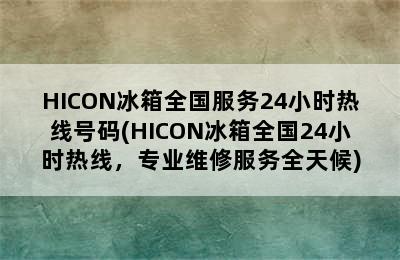 HICON冰箱全国服务24小时热线号码(HICON冰箱全国24小时热线，专业维修服务全天候)