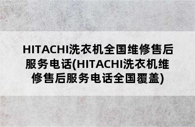 HITACHI洗衣机全国维修售后服务电话(HITACHI洗衣机维修售后服务电话全国覆盖)