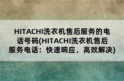 HITACHI洗衣机售后服务的电话号码(HITACHI洗衣机售后服务电话：快速响应，高效解决)