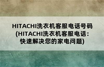 HITACHI洗衣机客服电话号码(HITACHI洗衣机客服电话：快速解决您的家电问题)