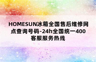 HOMESUN冰箱全国售后维修网点查询号码-24h全国统一400客服服务热线