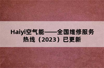 Haiyi空气能——全国维修服务热线（2023）已更新