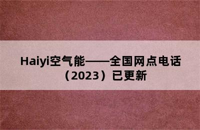 Haiyi空气能——全国网点电话（2023）已更新