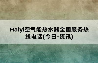 Haiyi空气能热水器全国服务热线电话(今日-资讯)