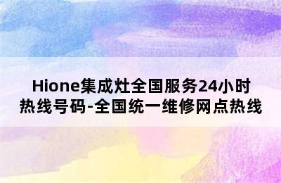 Hione集成灶全国服务24小时热线号码-全国统一维修网点热线