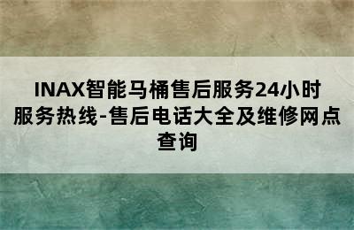 INAX智能马桶售后服务24小时服务热线-售后电话大全及维修网点查询