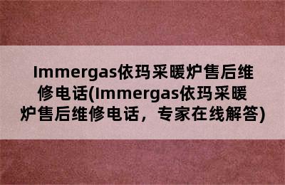 Immergas依玛采暖炉售后维修电话(Immergas依玛采暖炉售后维修电话，专家在线解答)