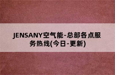 JENSANY空气能-总部各点服务热线(今日-更新)