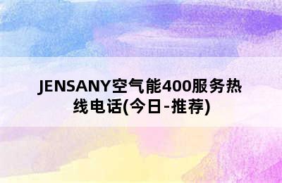 JENSANY空气能400服务热线电话(今日-推荐)