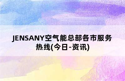 JENSANY空气能总部各市服务热线(今日-资讯)