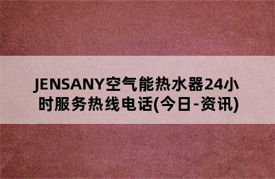 JENSANY空气能热水器24小时服务热线电话(今日-资讯)