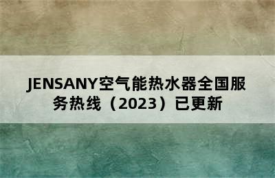 JENSANY空气能热水器全国服务热线（2023）已更新