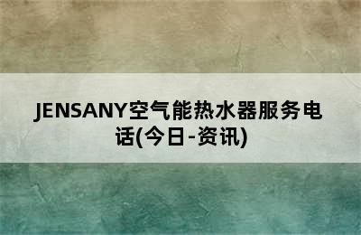 JENSANY空气能热水器服务电话(今日-资讯)