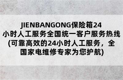 JIENBANGONG保险箱24小时人工服务全国统一客户服务热线(可靠高效的24小时人工服务，全国家电维修专家为您护航)