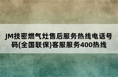 JM技密燃气灶售后服务热线电话号码(全国联保)客服服务400热线