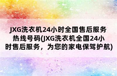 JXG洗衣机24小时全国售后服务热线号码(JXG洗衣机全国24小时售后服务，为您的家电保驾护航)