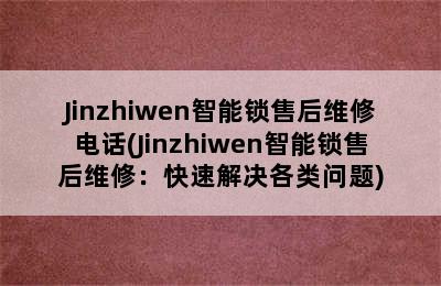 Jinzhiwen智能锁售后维修电话(Jinzhiwen智能锁售后维修：快速解决各类问题)