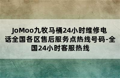 JoMoo九牧马桶24小时维修电话全国各区售后服务点热线号码-全国24小时客服热线