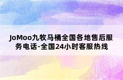 JoMoo九牧马桶全国各地售后服务电话-全国24小时客服热线