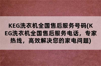 KEG洗衣机全国售后服务号码(KEG洗衣机全国售后服务电话，专家热线，高效解决您的家电问题)