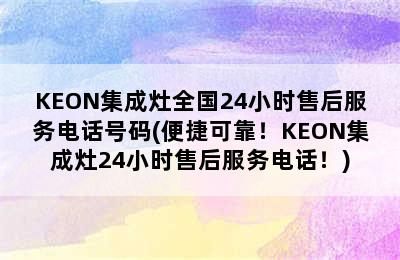 KEON集成灶全国24小时售后服务电话号码(便捷可靠！KEON集成灶24小时售后服务电话！)