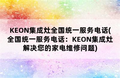 KEON集成灶全国统一服务电话(全国统一服务电话：KEON集成灶解决您的家电维修问题)