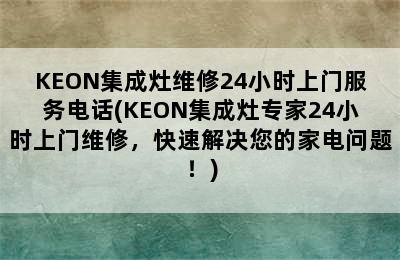 KEON集成灶维修24小时上门服务电话(KEON集成灶专家24小时上门维修，快速解决您的家电问题！)